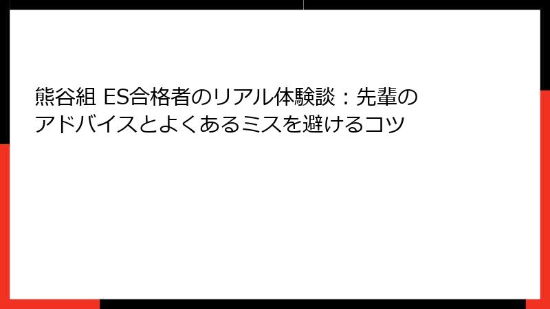 熊谷組 ES合格者のリアル体験談:先輩のアドバイスとよくあるミスを避けるコツ