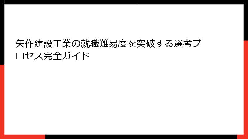 矢作建設工業の就職難易度を突破する選考プロセス完全ガイド