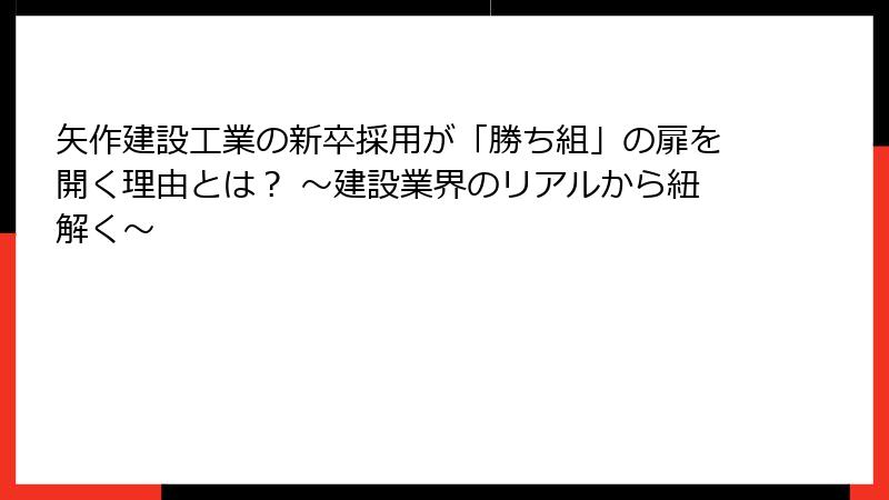 矢作建設工業の新卒採用が「勝ち組」の扉を開く理由とは？ ～建設業界のリアルから紐解く～