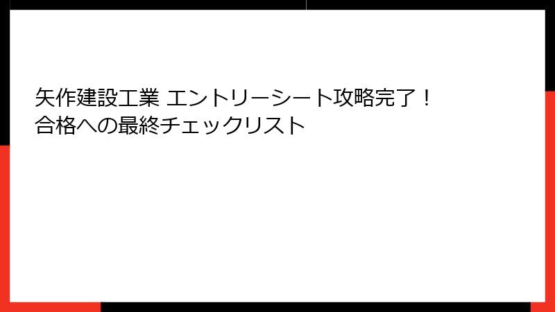 矢作建設工業 エントリーシート攻略完了！合格への最終チェックリスト