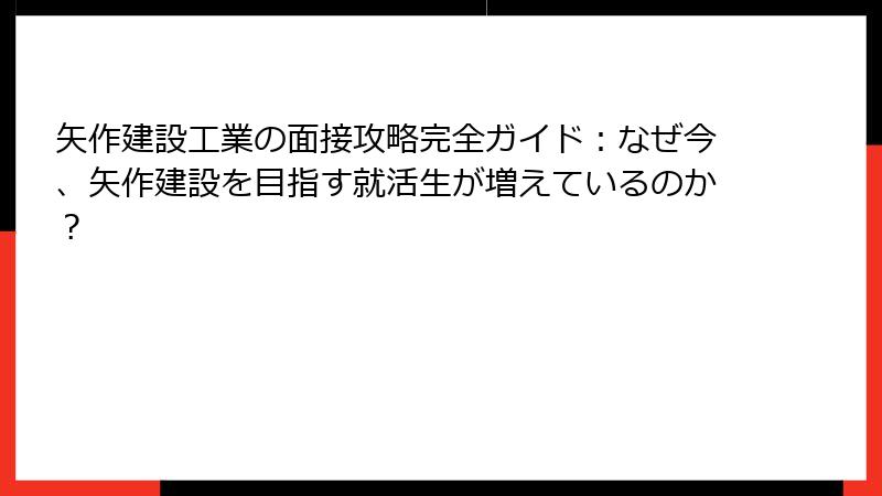 矢作建設工業の面接攻略完全ガイド：なぜ今、矢作建設を目指す就活生が増えているのか？