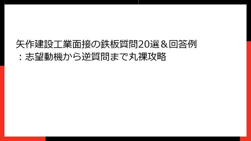 矢作建設工業面接の鉄板質問20選＆回答例：志望動機から逆質問まで丸裸攻略
