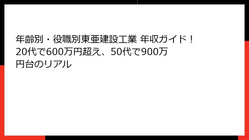 年齢別・役職別東亜建設工業 年収ガイド!20代で600万円超え、50代で900万円台のリアル
