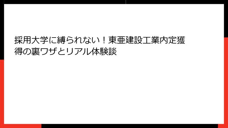 採用大学に縛られない！東亜建設工業内定獲得の裏ワザとリアル体験談