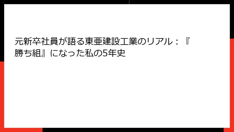 元新卒社員が語る東亜建設工業のリアル：『勝ち組』になった私の5年史