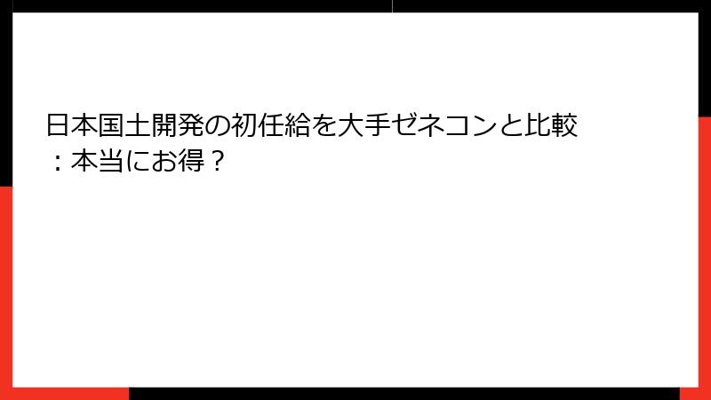 日本国土開発の初任給を大手ゼネコンと比較：本当にお得？