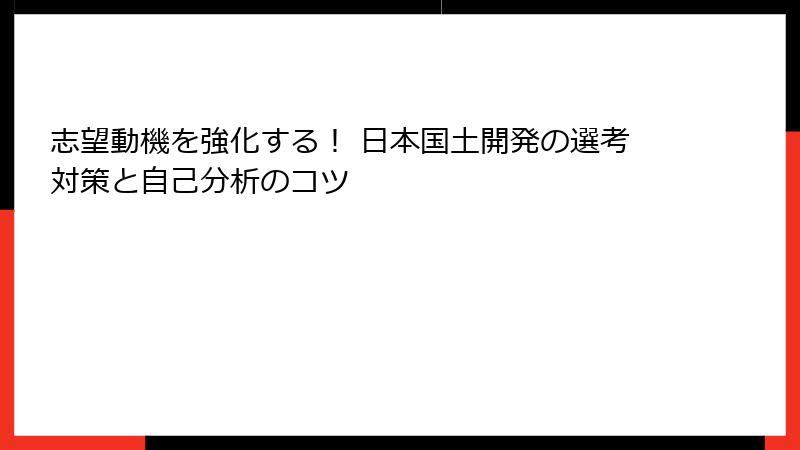 志望動機を強化する！ 日本国土開発の選考対策と自己分析のコツ
