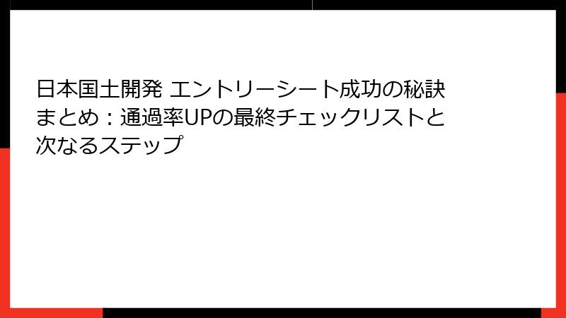 日本国土開発 エントリーシート成功の秘訣まとめ：通過率UPの最終チェックリストと次なるステップ
