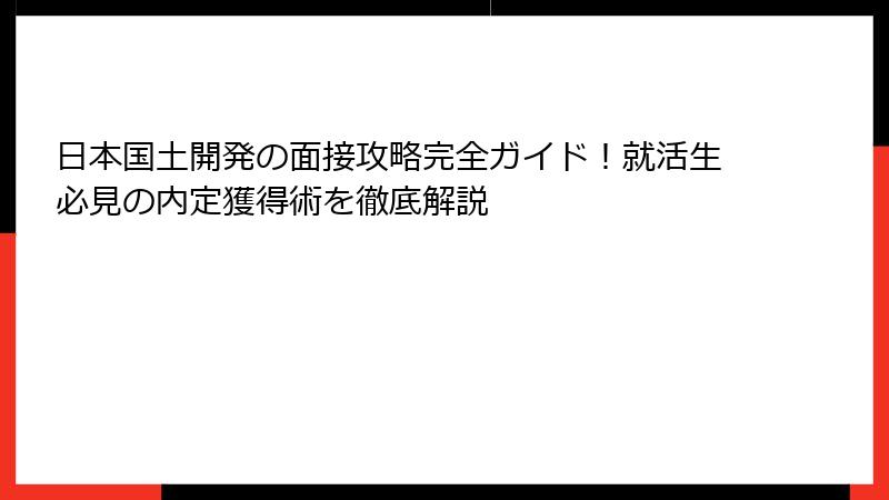 日本国土開発の面接攻略完全ガイド！就活生必見の内定獲得術を徹底解説