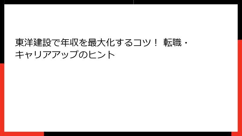 東洋建設で年収を最大化するコツ！ 転職・キャリアアップのヒント