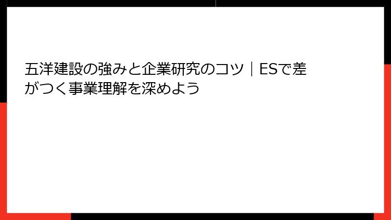 五洋建設の強みと企業研究のコツ｜ESで差がつく事業理解を深めよう