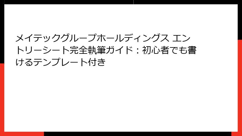 メイテックグループホールディングス エントリーシート完全執筆ガイド：初心者でも書けるテンプレート付き