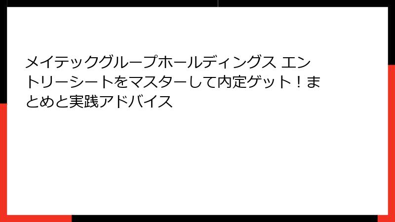 メイテックグループホールディングス エントリーシートをマスターして内定ゲット！まとめと実践アドバイス