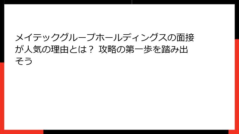 メイテックグループホールディングスの面接が人気の理由とは？ 攻略の第一歩を踏み出そう