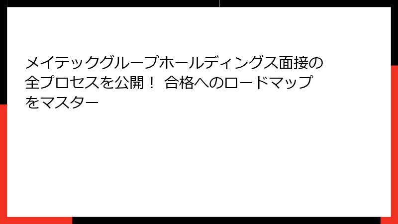 メイテックグループホールディングス面接の全プロセスを公開！ 合格へのロードマップをマスター