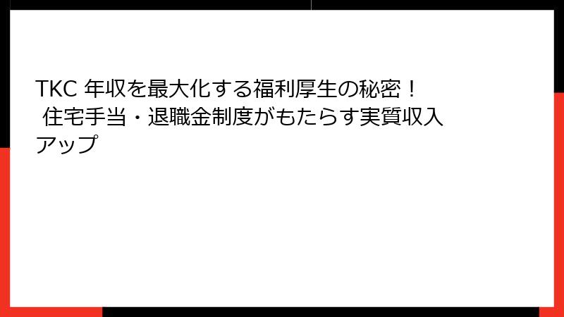 TKC 年収を最大化する福利厚生の秘密！ 住宅手当・退職金制度がもたらす実質収入アップ
