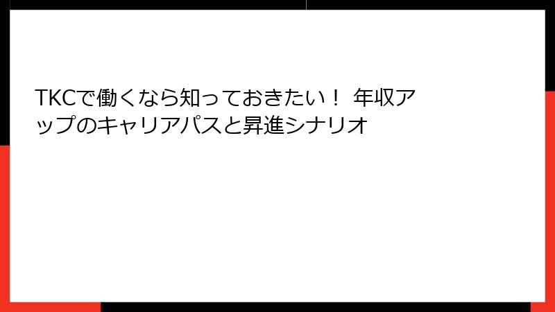 TKCで働くなら知っておきたい！ 年収アップのキャリアパスと昇進シナリオ
