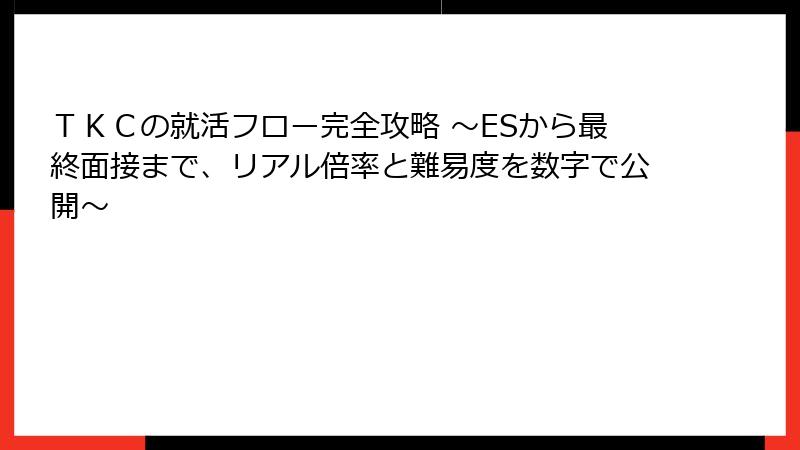 ＴＫＣの就活フロー完全攻略 ～ESから最終面接まで、リアル倍率と難易度を数字で公開～