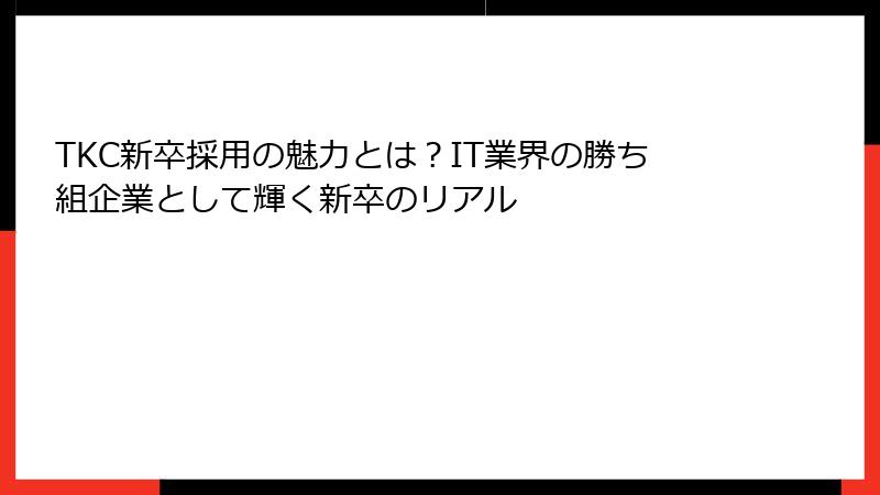 TKC新卒採用の魅力とは？IT業界の勝ち組企業として輝く新卒のリアル