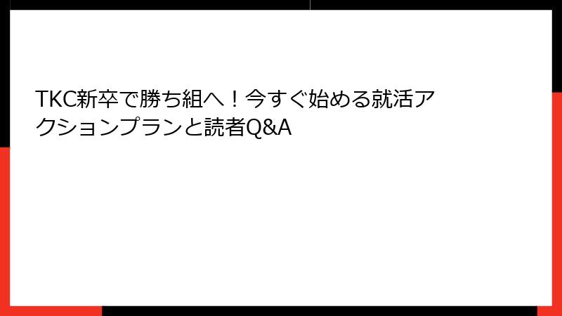 TKC新卒で勝ち組へ！今すぐ始める就活アクションプランと読者Q&A
