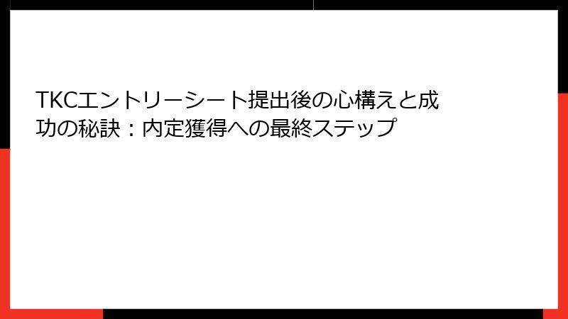 TKCエントリーシート提出後の心構えと成功の秘訣：内定獲得への最終ステップ