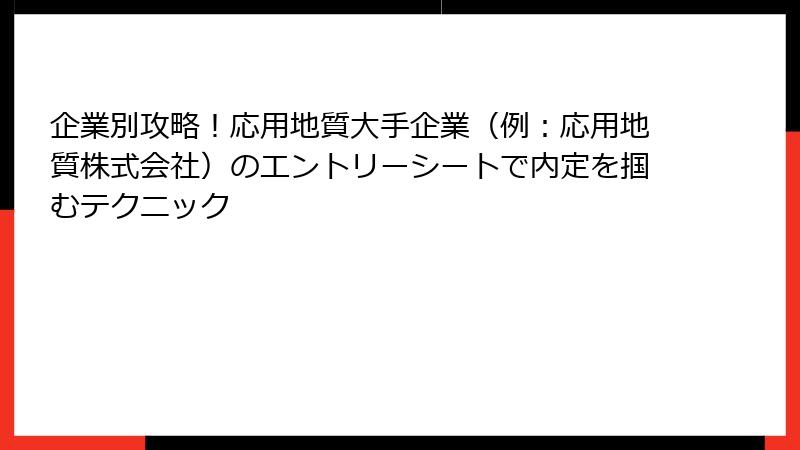 企業別攻略！応用地質大手企業（例：応用地質株式会社）のエントリーシートで内定を掴むテクニック