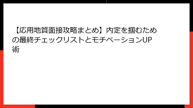 【応用地質面接攻略まとめ】内定を掴むための最終チェックリストとモチベーションUP術