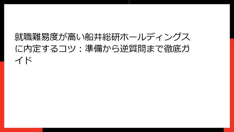 就職難易度が高い船井総研ホールディングスに内定するコツ：準備から逆質問まで徹底ガイド