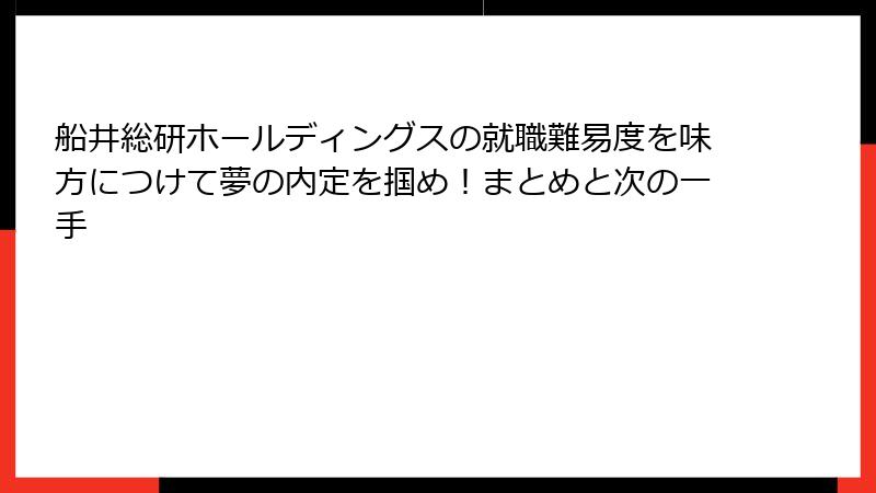 船井総研ホールディングスの就職難易度を味方につけて夢の内定を掴め！まとめと次の一手