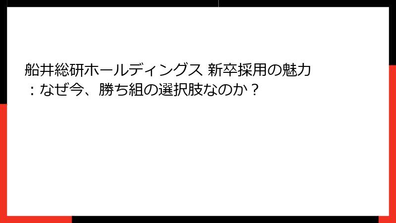 船井総研ホールディングス 新卒採用の魅力：なぜ今、勝ち組の選択肢なのか？