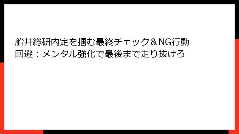 船井総研内定を掴む最終チェック＆NG行動回避：メンタル強化で最後まで走り抜けろ