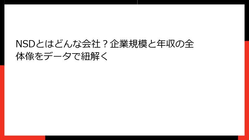 NSDとはどんな会社？企業規模と年収の全体像をデータで紐解く