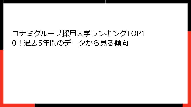 コナミグループ採用大学ランキングTOP10！過去5年間のデータから見る傾向