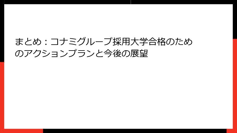 まとめ：コナミグループ採用大学合格のためのアクションプランと今後の展望