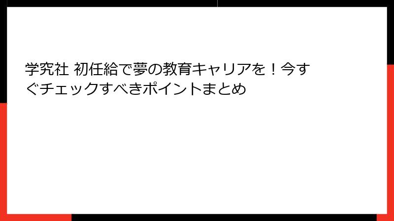 学究社 初任給で夢の教育キャリアを！今すぐチェックすべきポイントまとめ