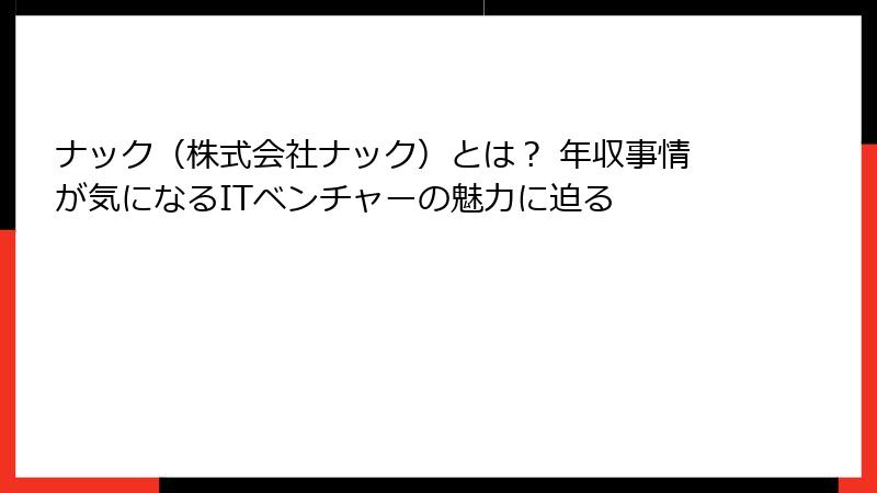 ナック（株式会社ナック）とは？ 年収事情が気になるITベンチャーの魅力に迫る