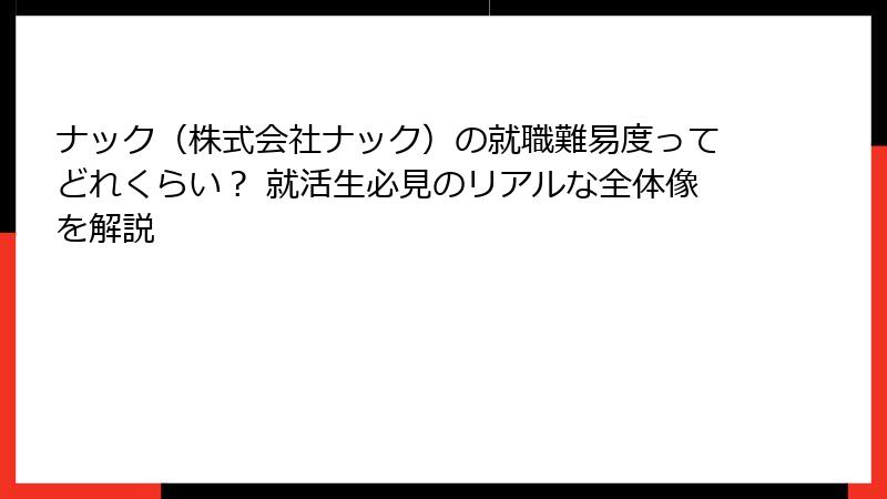 ナック（株式会社ナック）の就職難易度ってどれくらい？ 就活生必見のリアルな全体像を解説