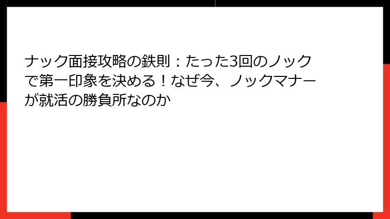 ナック面接攻略の鉄則：たった3回のノックで第一印象を決める！なぜ今、ノックマナーが就活の勝負所なのか