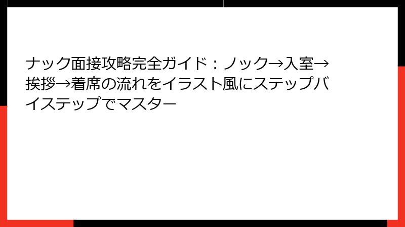 ナック面接攻略完全ガイド：ノック→入室→挨拶→着席の流れをイラスト風にステップバイステップでマスター