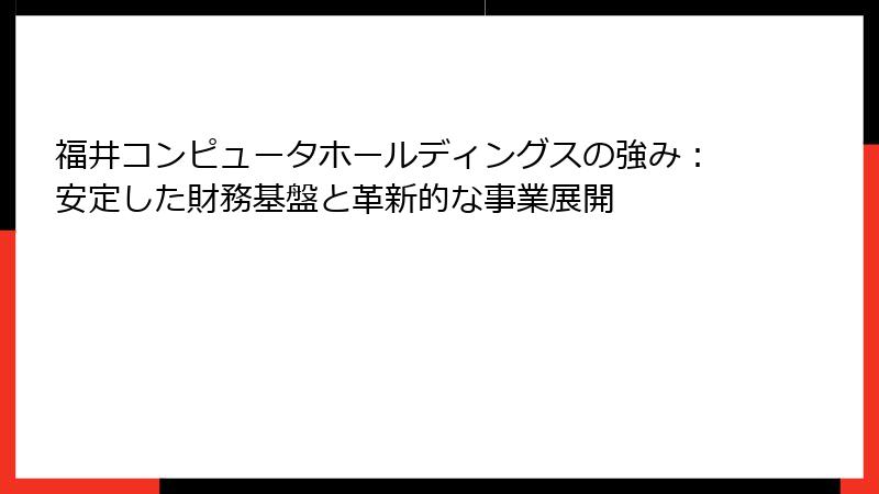 福井コンピュータホールディングスの強み：安定した財務基盤と革新的な事業展開