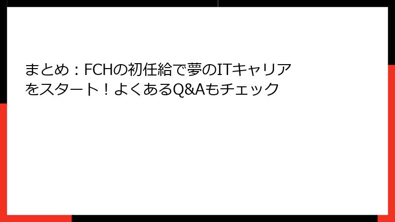 まとめ：FCHの初任給で夢のITキャリアをスタート！よくあるQ&Aもチェック