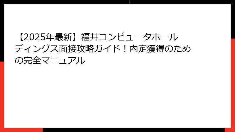 【2025年最新】福井コンピュータホールディングス面接攻略ガイド！内定獲得のための完全マニュアル
