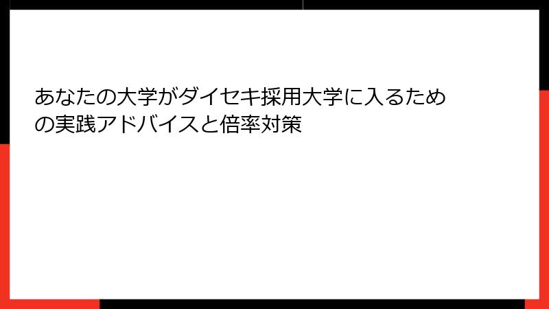 あなたの大学がダイセキ採用大学に入るための実践アドバイスと倍率対策