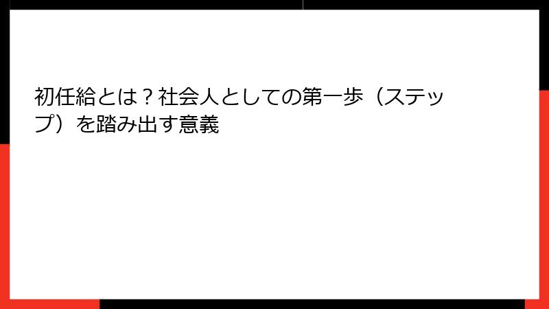 初任給とは？社会人としての第一歩（ステップ）を踏み出す意義
