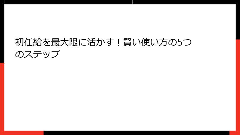 初任給を最大限に活かす！賢い使い方の5つのステップ