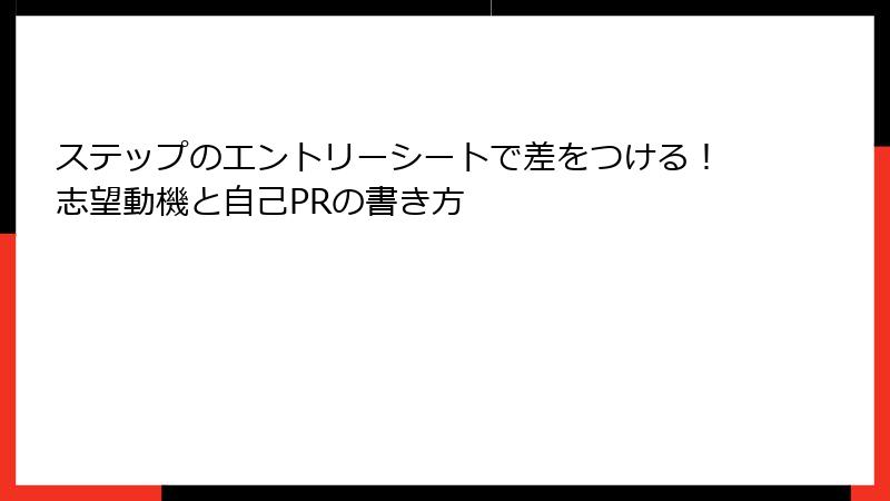 ステップのエントリーシートで差をつける！志望動機と自己PRの書き方