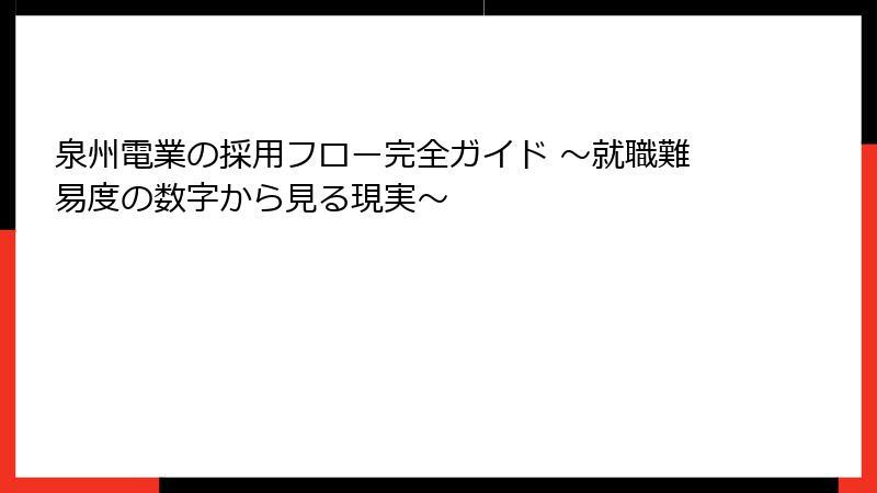 泉州電業の採用フロー完全ガイド ～就職難易度の数字から見る現実～