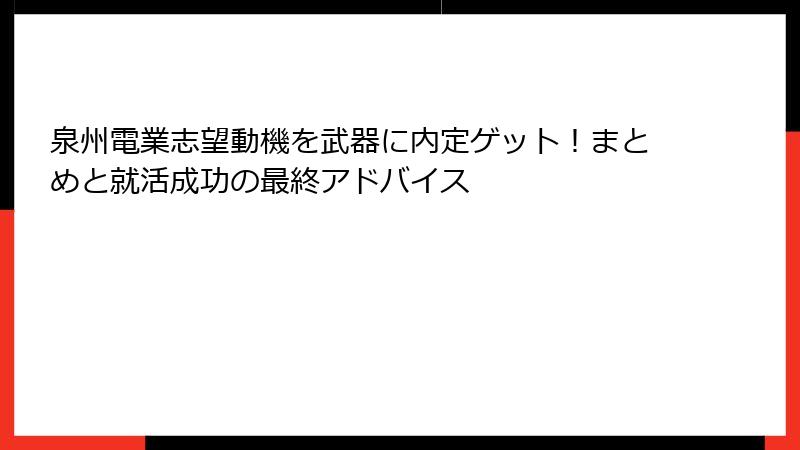 泉州電業志望動機を武器に内定ゲット！まとめと就活成功の最終アドバイス