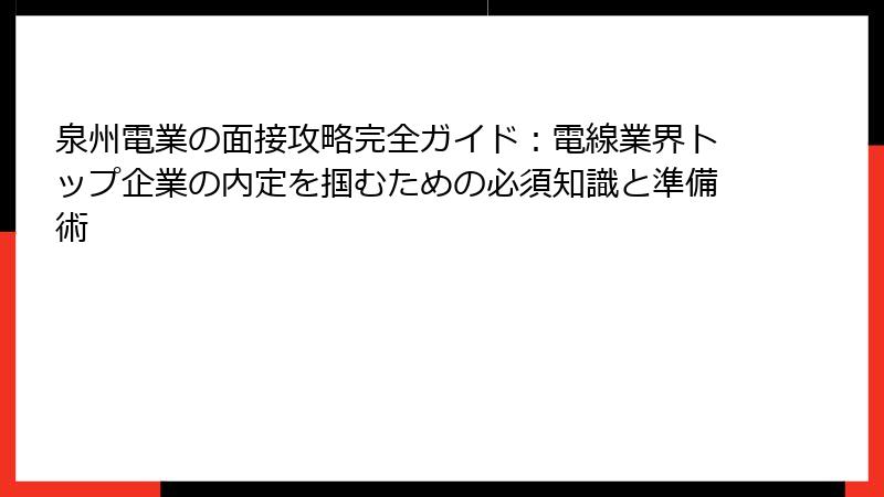 泉州電業の面接攻略完全ガイド：電線業界トップ企業の内定を掴むための必須知識と準備術