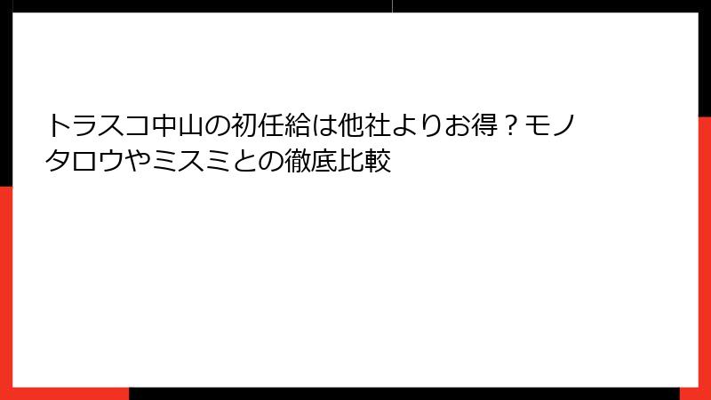 トラスコ中山の初任給は他社よりお得？モノタロウやミスミとの徹底比較
